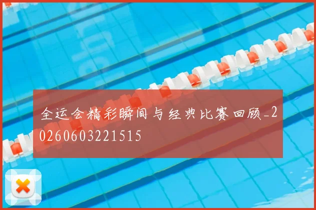 全运会精彩瞬间与经典比赛回顾_20260603221515
