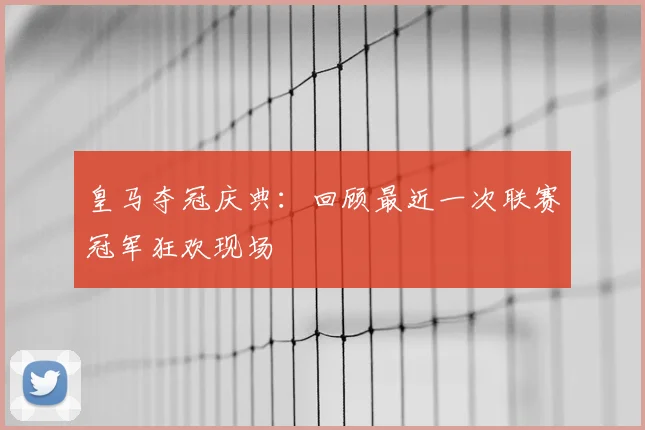 皇马夺冠庆典:回顾最近一次联赛冠军狂欢现场