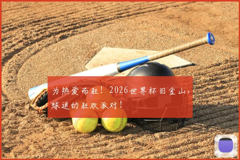 为热爱而狂！2026世界杯旧金山，球迷的狂欢派对！
