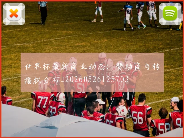 世界杯最新商业动态:赞助商与转播权分布_20260526125703